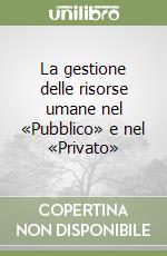 La gestione delle risorse umane nel «Pubblico» e nel «Privato»