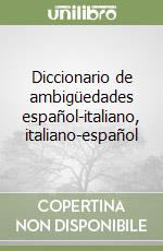 Diccionario de ambigüedades español-italiano, italiano-español libro