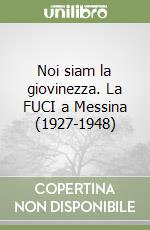 Noi siam la giovinezza. La FUCI a Messina (1927-1948)