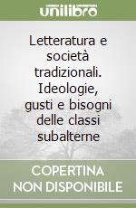 Letteratura e società tradizionali. Ideologie, gusti e bisogni delle classi subalterne libro