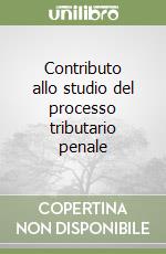 Contributo allo studio del processo tributario penale libro