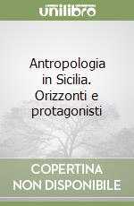 Antropologia in Sicilia. Orizzonti e protagonisti libro