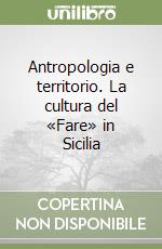 Antropologia e territorio. La cultura del «Fare» in Sicilia libro