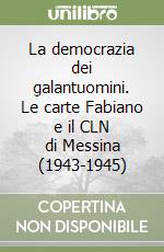 La democrazia dei galantuomini. Le carte Fabiano e il CLN di Messina (1943-1945) libro