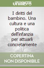 I diritti del bambino. Una cultura e una politica dell'infanzia per attuarli concretamente