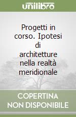 Progetti in corso. Ipotesi di architetture nella realtà meridionale libro