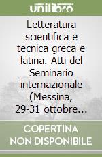 Letteratura scientifica e tecnica greca e latina. Atti del Seminario internazionale (Messina, 29-31 ottobre 1997) libro