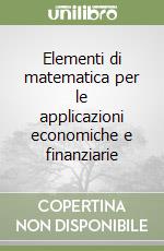 Elementi di matematica per le applicazioni economiche e finanziarie