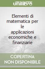 Elementi di matematica per le applicazioni economiche e finanziarie libro