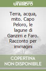 Terra, acqua, mito. Capo Peloro, le lagune di Ganzirri e Faro. Racconto per immagini libro