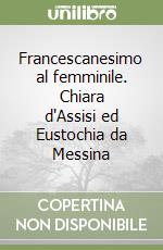 Francescanesimo al femminile. Chiara d'Assisi ed Eustochia da Messina