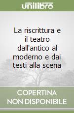 La riscrittura e il teatro dall'antico al moderno e dai testi alla scena libro