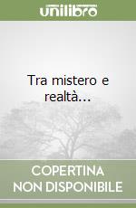 Tra mistero e realtà...