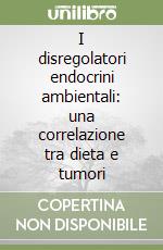 I disregolatori endocrini ambientali: una correlazione tra dieta e tumori