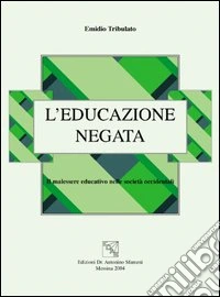 L'educazione negata. Il malessere educativo nelle società occidentali libro