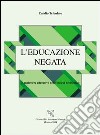 L'educazione negata. Il malessere educativo nelle società occidentali libro di Tribulato Emidio