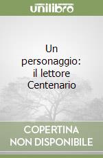 Un personaggio: il lettore Centenario