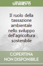 Il ruolo della tassazione ambientale nello sviluppo dell'agricoltura sostenibile libro