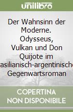 Der Wahnsinn der Moderne. Odysseus, Vulkan und Don Quijote im brasilianisch-argentinischen Gegenwartsroman libro