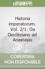 Historia imperatorum. Vol. 2/1: Da Diocleziano ad Anastasio