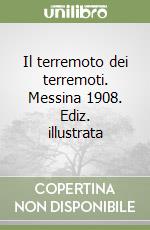 Il terremoto dei terremoti. Messina 1908. Ediz. illustrata libro