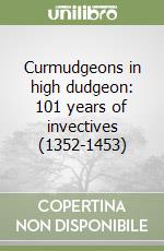 Curmudgeons in high dudgeon: 101 years of invectives (1352-1453)