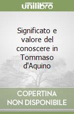 Significato e valore del conoscere in Tommaso d'Aquino libro