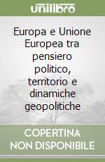 Europa e Unione Europea tra pensiero politico, territorio e dinamiche geopolitiche libro