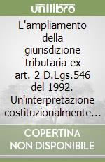 L'ampliamento della giurisdizione tributaria ex art. 2 D.Lgs.546 del 1992. Un'interpretazione costituzionalmente orientata