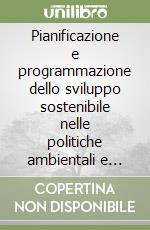 Pianificazione e programmazione dello sviluppo sostenibile nelle politiche ambientali e settoriali dell'Unione Europea libro