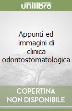 Appunti ed immagini di clinica odontostomatologica libro