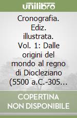 Cronografia. Ediz. illustrata. Vol. 1: Dalle origini del mondo al regno di Diocleziano (5500 a.C.-305 d. C.)