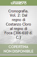 Cronografia. Vol. 2: Dal regno di Costanzo Cloro al regno di Foca (306-610 d. C.)