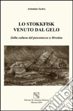 Lo stokkfisk venuto dal gelo. Della cultura del pescestocco a Messina libro