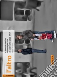 L'altro. Le rappresentazioni dell'immigrazione e il caso Sicilia (2005-2010) libro