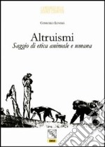 Altruismi. Saggio di etica animale e umana libro