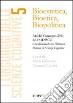 Bioestetica, bioteca, biopolitica. Atti del Convegno codisco 2011 libro