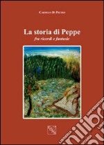 La storia di Peppe. Fra ricordi e fantasie libro