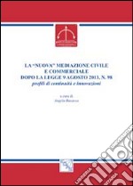 La «nuova» mediazione civile e commerciale dopo la legge 9 agosto 2013, n. 98. Profili di continuità e innovazioni