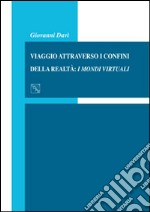 Viaggio attraverso i confini della realtà. I mondi virtuali libro