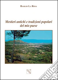 Mestieri antichi e tradizioni popolari del mio paese libro