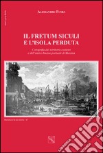 Il Fretum Siculi e l'isola perduta. Corografia del territorio costiero e dell'antico bacino portuale di Messina libro