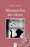 Metamorfosi di silenzi libro