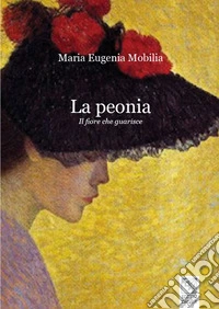 La peonia. Il fiore che guarisce libro