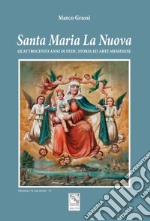 Santa Maria La Nuova. Quattrocento anni di fede, storia ed arte messinese libro