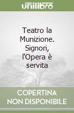 Teatro la Munizione. Signori, l'Opera è servita libro