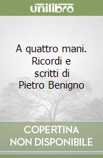 A quattro mani. Ricordi e scritti di Pietro Benigno libro