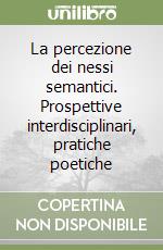La percezione dei nessi semantici. Prospettive interdisciplinari, pratiche poetiche libro