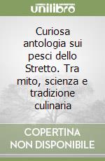 Curiosa antologia sui pesci dello Stretto. Tra mito, scienza e tradizione culinaria libro