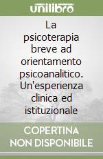 La psicoterapia breve ad orientamento psicoanalitico. Un'esperienza clinica ed istituzionale libro